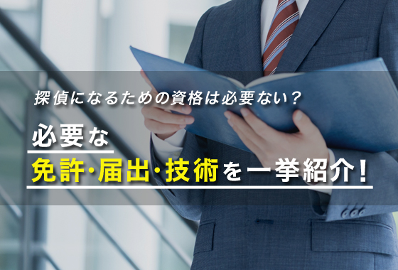 探偵になるための資格は必要ない?必要な免許・届け出・技術を一挙紹介!