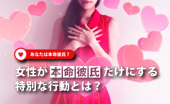 女性が本命彼氏だけにする特別な行動とは?